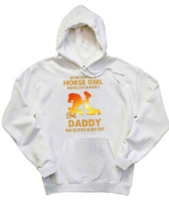 Behind Every Great Horse Girl Who Believes In Herself Is A Daddy Hoodie Fathers Day Presents