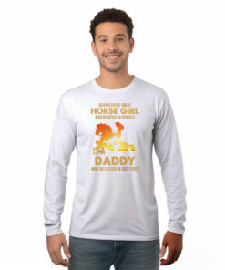 Behind Every Great Horse Girl Who Believes In Herself Is A Daddy Long Sleeve Shirt Fathers Day Presents