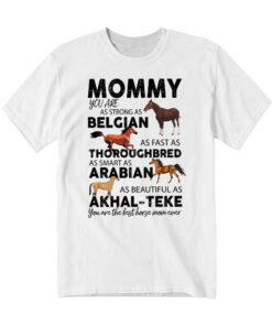 Mommy You Are As Strong As Belgian Thoroughbred Arabian Akhal Teke T-Shirt Horse Lover Mom Gift