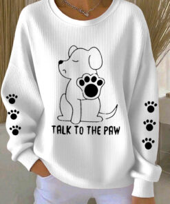 Dog Talk To The Paw Sweatshirt Funny Pet Quote Clothing Best Gifts For Dog Lovers - Homegiftaura