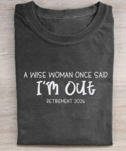 Funny Retirement T-Shirt A Wise Woman Once Said I'm Out Clothing Gift For Dad - Homegiftaura