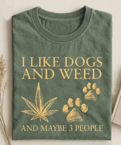 I Like Dogs And Weed Shirt And Maybe 3 People Tee Funny Sayings Apparel Gifts For Her - Homegiftaura