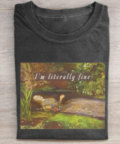 I'm Literally Fine T-Shirt Funny Art Parody Merch Gift For Sarcastic Friends - Homegiftaura