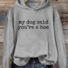My Dog Said You're A Hoe Hoodie Funny Sayings For Dog Owners Clothing Gift Ideas - Homegiftaura