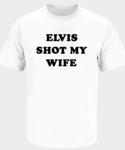 Elvis Shot My Wife T Shirt Humorous Joke Shirt Gifts For Men GypsysystersGift - Homegiftaura