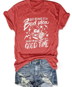Just Because It's A Bad Idea T-Shirt Doesn't Mean It Won't Be A Good Time Tee Gift Idea - Homegiftaura