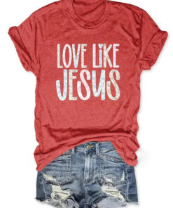 Love Like Jesus T-Shirt Christian Faith Shirt Gift For Believers - Homegiftaura