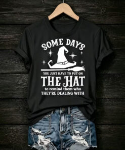 Some Days You Just Have To Put On The Hat T-Shirt Witchy Halloween Merch Best Gifts For Wife