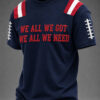 Patriots Football Merch We All We Got We All We Need T-Shirt Football Fan Gift
