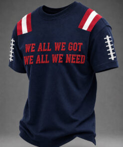 Patriots Football Merch We All We Got We All We Need T-Shirt Football Fan Gift