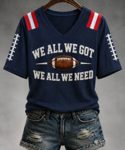 Patriots Football Merch We All We Got We All We Need V-Neck Shirt Fan Gift
